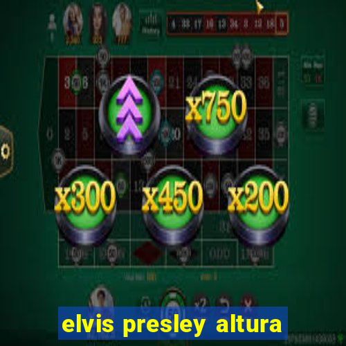 elvis presley altura